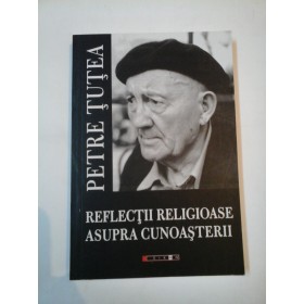 REFLECTII RELIGIOASE ASUPRA CUNOASTERII - PETRE TUTEA